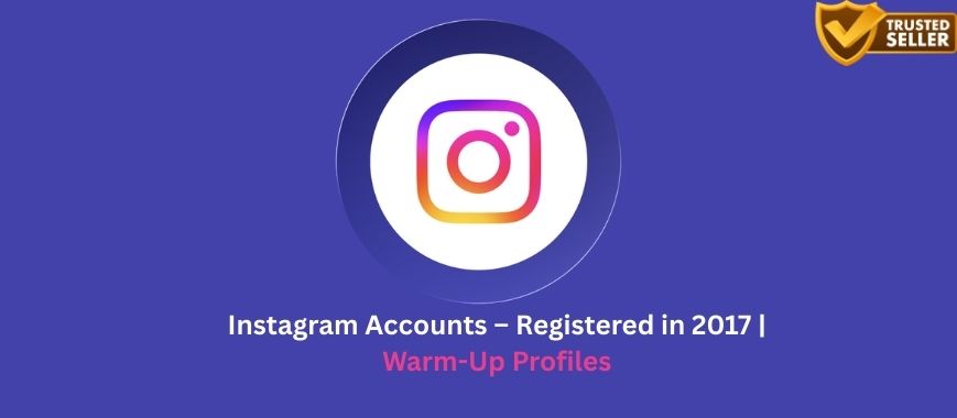 Instagram Accounts – Registered  in 2017 | Warm-Up Profiles