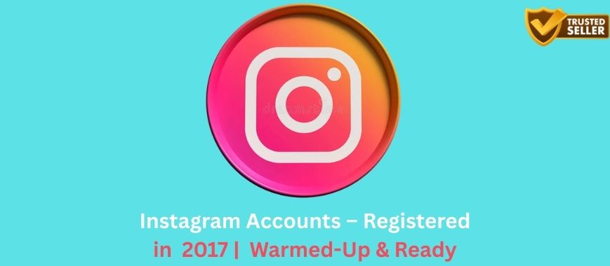 Instagram Accounts – Registered in  2017 |  Warmed-Up & Ready
