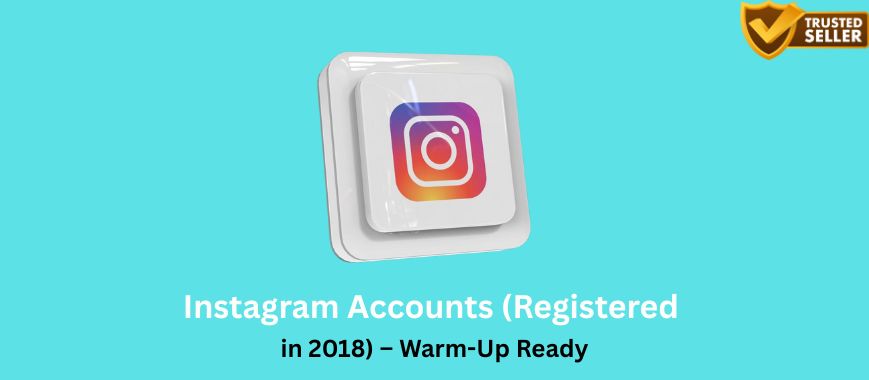 Instagram Accounts (Registered in 2018) – Warm-Up Ready