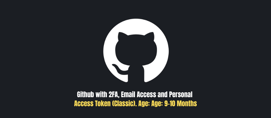 Github with 2FA, Email Access and Personal Access Token (Classic). Age: 9-10 Months